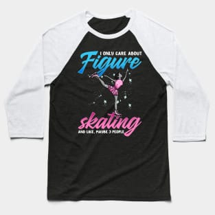 I Only Care About Figure Skating Gift Baseball T-Shirt